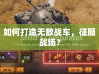 如何打造無敵戰(zhàn)車，征服戰(zhàn)場？