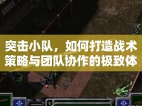 突擊小隊(duì)，如何打造戰(zhàn)術(shù)策略與團(tuán)隊(duì)協(xié)作的極致體驗(yàn)？