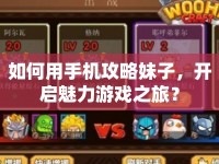 如何用手機攻略妹子，開啟魅力游戲之旅？