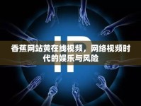 香蕉網(wǎng)站黃在線視頻,網(wǎng)絡(luò)視頻時(shí)代的娛樂與風(fēng)險(xiǎn)