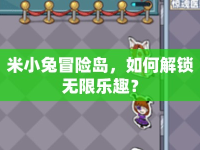 米小兔冒險(xiǎn)島，如何解鎖無限樂趣？