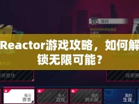 Reactor游戲攻略，如何解鎖無(wú)限可能？