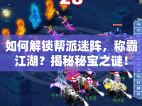 如何解鎖幫派迷陣，稱霸江湖？揭秘秘寶之謎！