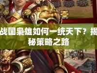 戰(zhàn)國梟雄如何一統(tǒng)天下？揭秘策略之路