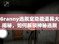 Granny逃脫室隱藏道具大揭秘，如何解鎖神秘逃脫室？