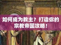 如何成為教主？打造你的宗教帝國(guó)攻略！