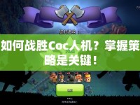 如何戰(zhàn)勝Coc人機(jī)？掌握策略是關(guān)鍵！