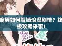 腐男如何解鎖浪漫劇情？終極攻略來襲！