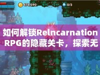 如何解鎖Relncarnation RPG的隱藏關(guān)卡，探索無限輪回的奇幻世界？