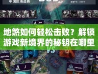 地煞如何輕松擊??？解鎖游戲新境界的秘鑰在哪里？