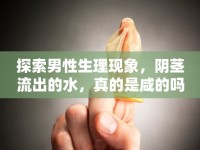 探索男性生理現(xiàn)象，陰莖流出的水，真的是咸的嗎？