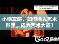 小偷攻略，如何潛入藝術(shù)殿堂，成為藝術(shù)大盜？