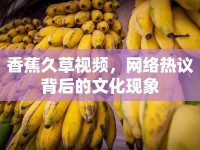 香蕉久草視頻，網(wǎng)絡(luò)熱議背后的文化現(xiàn)象