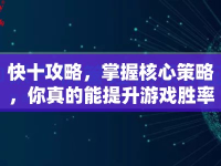 快十攻略，掌握核心策略，你真的能提升游戲勝率嗎？