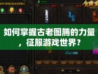 如何掌握古老圖騰的力量，征服游戲世界？
