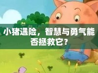 小豬遇險，智慧與勇氣能否拯救它？