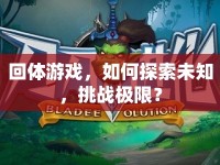 回體游戲，如何探索未知，挑戰(zhàn)極限？