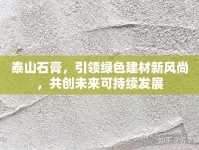 泰山石膏，引領(lǐng)綠色建材新風(fēng)尚，共創(chuàng)未來(lái)可持續(xù)發(fā)展