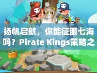 揚帆啟航，你能征服七海嗎？Pirate Kings策略之旅等你來挑戰(zhàn)！