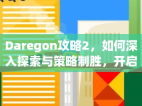 Daregon攻略2，如何深入探索與策略制勝，開(kāi)啟冒險(xiǎn)之旅？