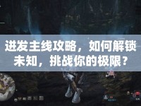 迸發(fā)主線攻略，如何解鎖未知，挑戰(zhàn)你的極限？