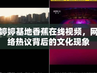 婷婷基地香蕉在線視頻，網(wǎng)絡(luò)熱議背后的文化現(xiàn)象