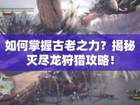 如何掌握古老之力？揭秘滅盡龍狩獵攻略！
