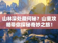 山林深處藏何秘？山童攻略帶你探秘奇妙之旅！