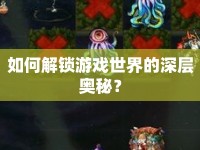 如何解鎖游戲世界的深層奧秘？