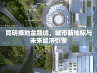 昆明綠地金融城，城市新地標與未來經(jīng)濟引擎