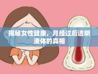 揭秘女性健康，月經(jīng)過后透明液體的真相