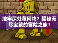 地牢深處藏何物？揭秘無盡寶藏的冒險之旅！