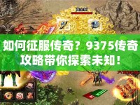 如何征服傳奇？9375傳奇攻略帶你探索未知！