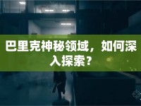 巴里克神秘領域，如何深入探索？