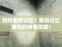如何重塑記憶？解鎖記憶重構(gòu)的神奇攻略！