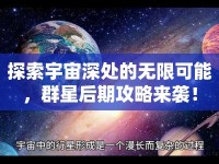 探索宇宙深處的無限可能，群星后期攻略來襲！