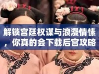 解鎖宮廷權(quán)謀與浪漫情愫，你真的會(huì)下載后宮攻略嗎？