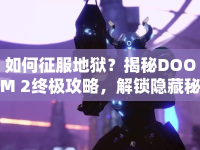 如何征服地獄？揭秘DOOM 2終極攻略，解鎖隱藏秘密！