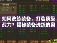 如何洗練裝備，打造頂級(jí)戰(zhàn)力？揭秘裝備洗練的奧秘！