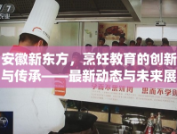 安徽新東方，烹飪教育的創(chuàng)新與傳承——最新動(dòng)態(tài)與未來展望