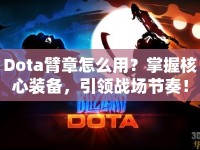 Dota臂章怎么用？掌握核心裝備，引領(lǐng)戰(zhàn)場(chǎng)節(jié)奏！