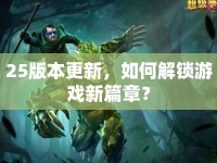 25版本更新，如何解鎖游戲新篇章？