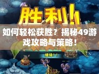 如何輕松獲勝？揭秘49游戲攻略與策略！
