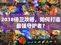 2018侍衛(wèi)攻略，如何打造最強(qiáng)守護(hù)者？