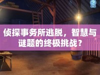 偵探事務(wù)所逃脫，智慧與謎題的終極挑戰(zhàn)？