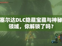 塞爾達(dá)DLC隱藏寶藏與神秘領(lǐng)域，你解鎖了嗎？