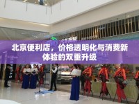 北京便利店，價格透明化與消費新體驗的雙重升級