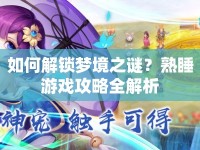 如何解鎖夢境之謎？熟睡游戲攻略全解析