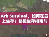 Ark Survival，如何在島上生存？終極生存指南與攻略揭曉！