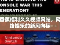 香蕉福利久久視頻網(wǎng)站，網(wǎng)絡(luò)娛樂的新風(fēng)向標(biāo)